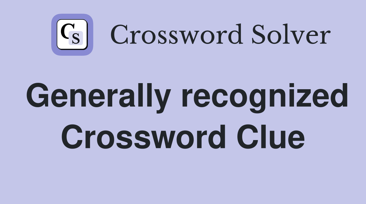 Generally recognized Crossword Clue