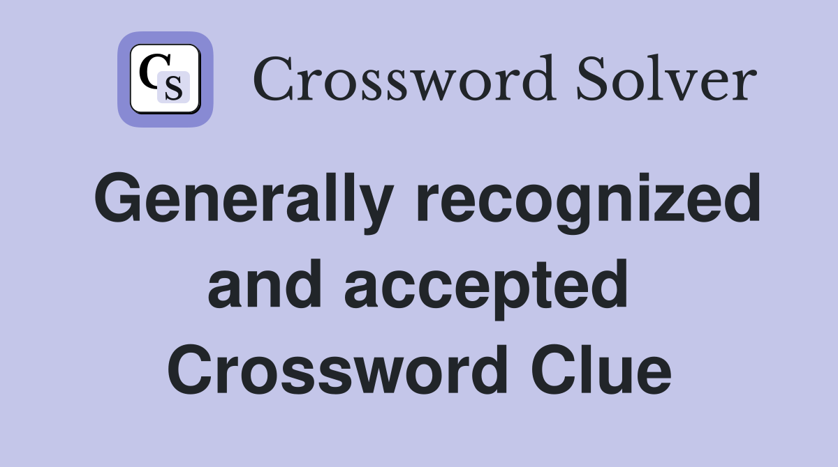 Generally recognized and accepted Crossword Clue