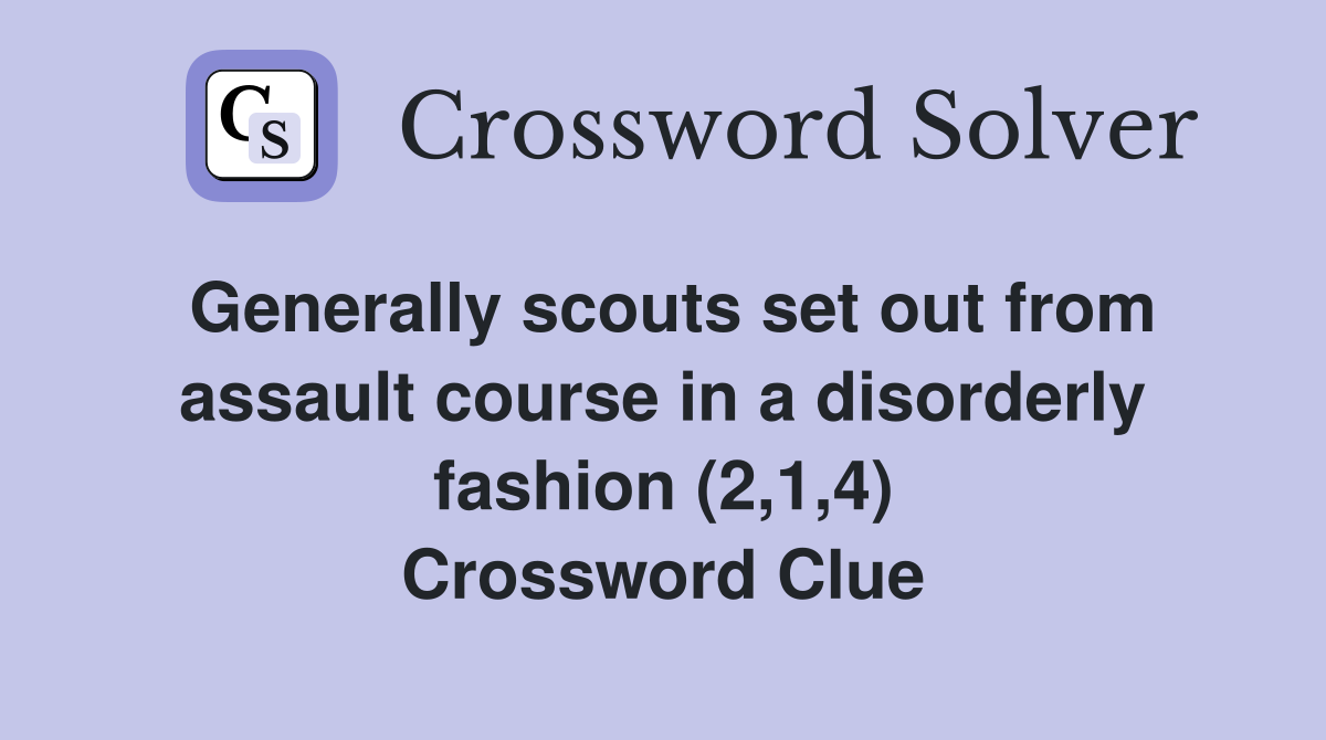 Generally scouts set out from assault course in a disorderly fashion (2,1,4) Crossword Clue