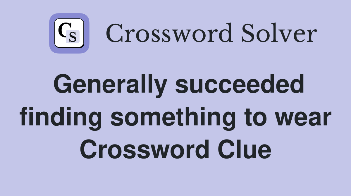 Generally succeeded finding something to wear Crossword Clue