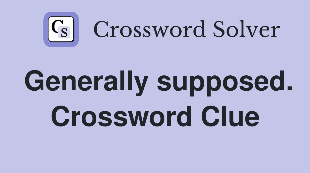 Generally supposed. Crossword Clue