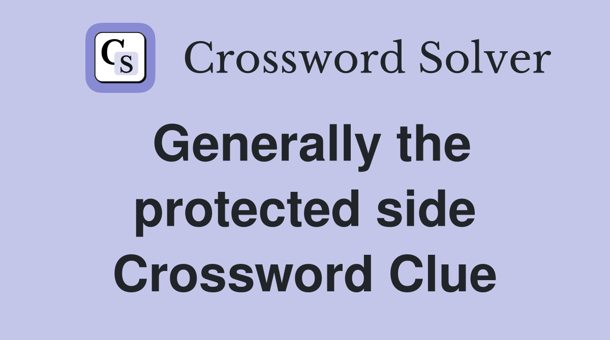 Generally the protected side Crossword Clue