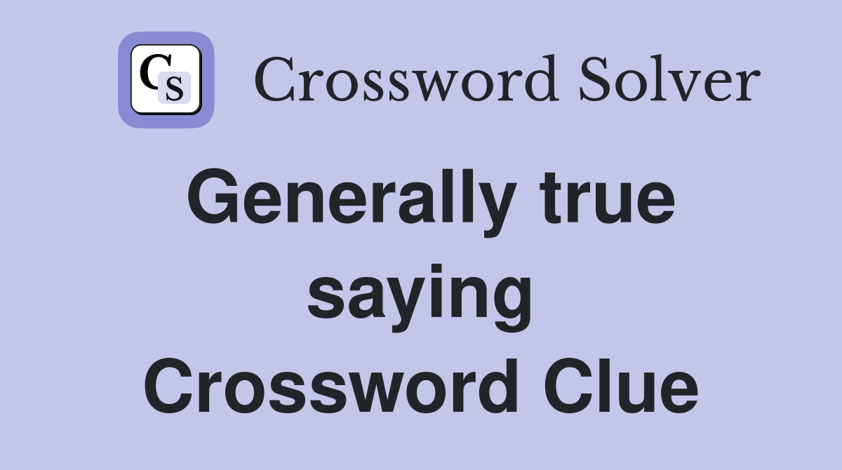 Generally true saying Crossword Clue