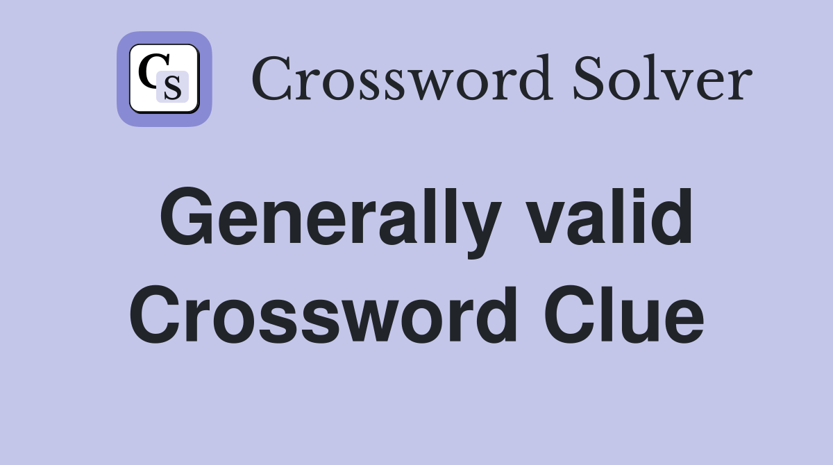 Generally valid Crossword Clue