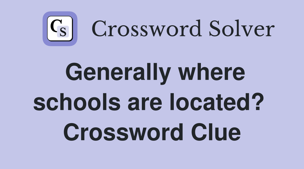 Generally where schools are located?  Crossword Clue