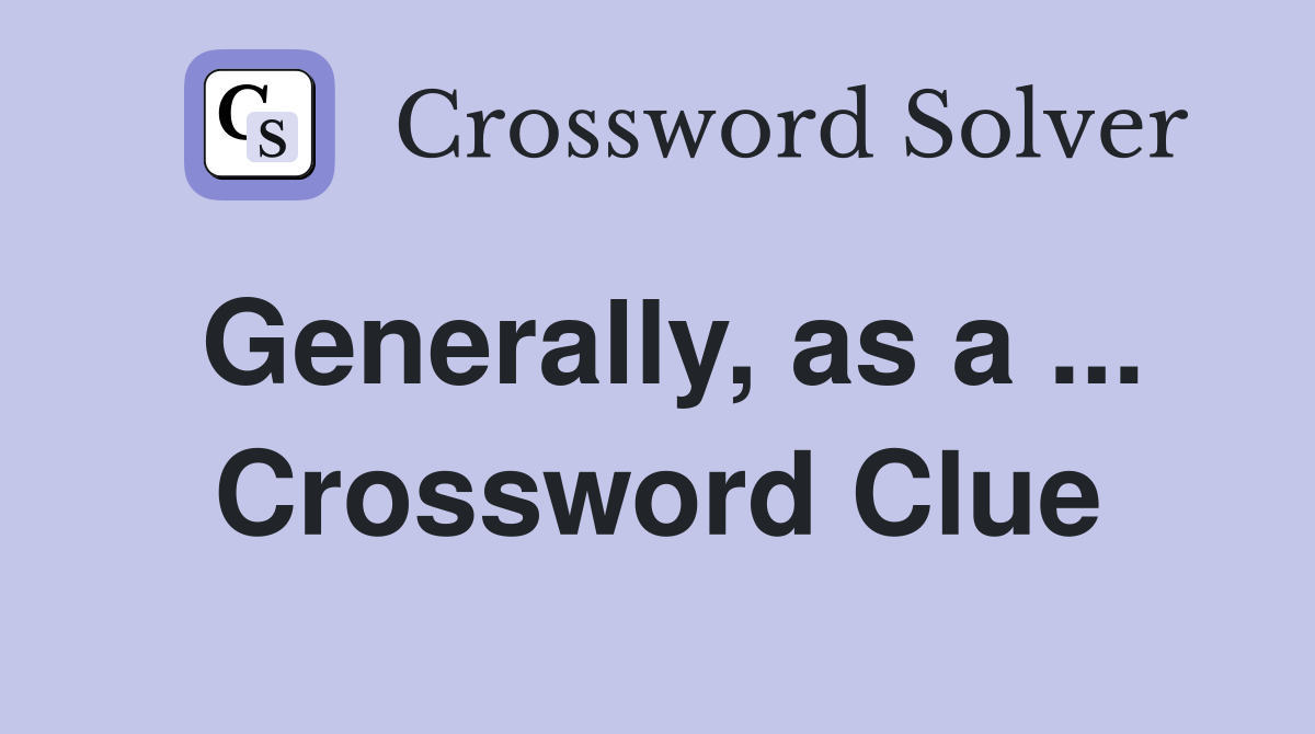 Generally, as a ... Crossword Clue
