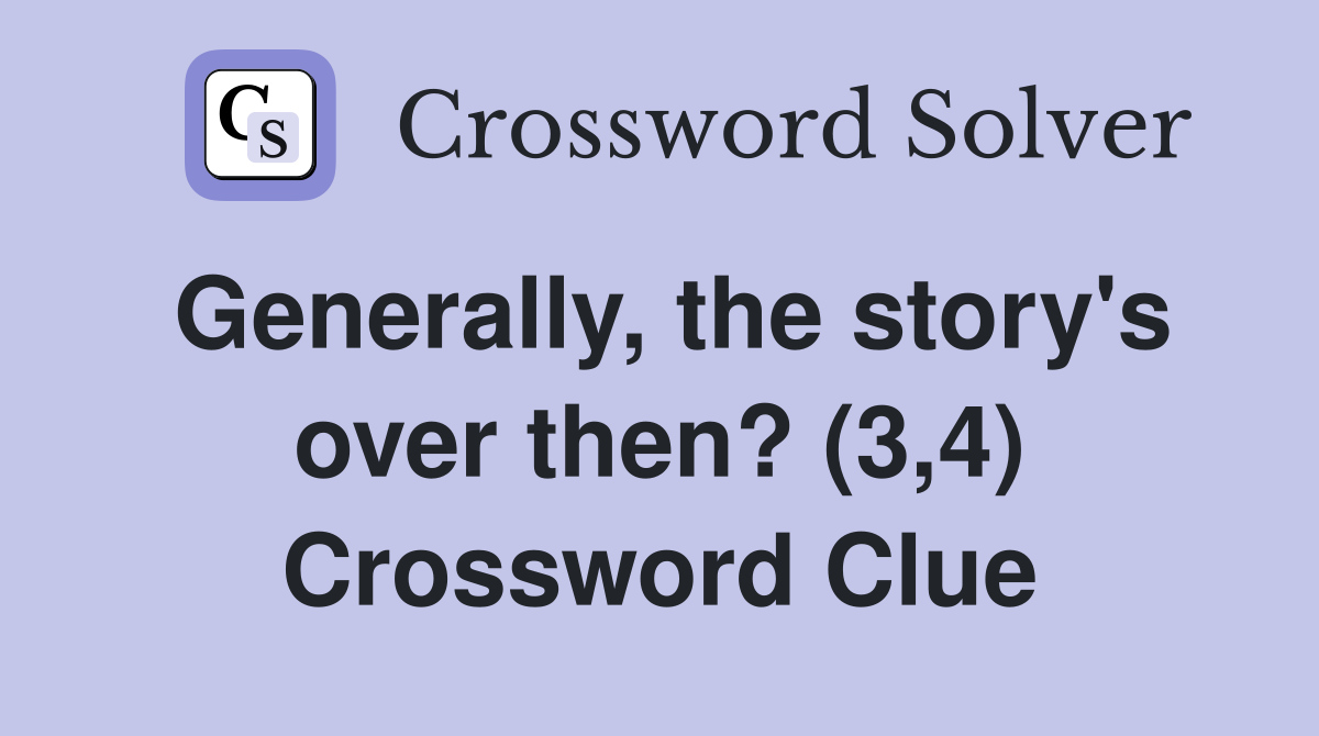 Generally, the story's over then? (3,4) Crossword Clue