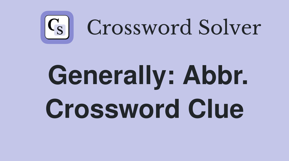 Generally: Abbr. Crossword Clue