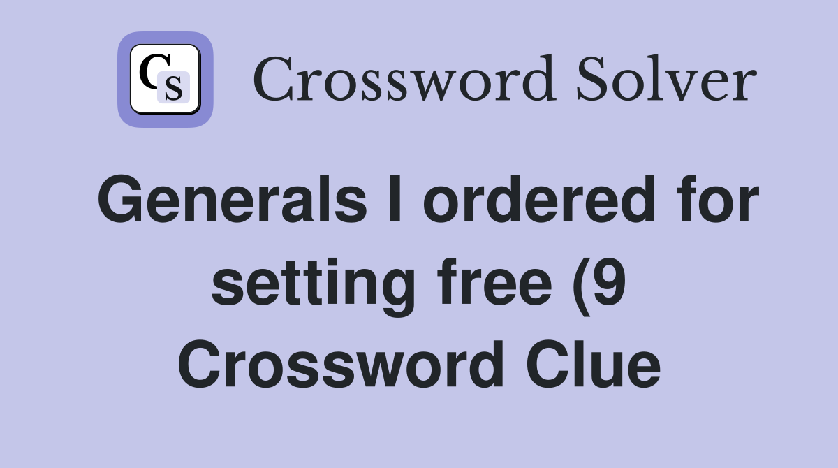Generals I ordered for setting free (9) Crossword Clue Answers Generals I ordered for setting free (9) Crossword Clue Answers