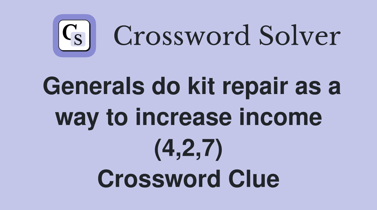 Generals do kit repair as a way to increase income (4,2,7) Crossword Clue