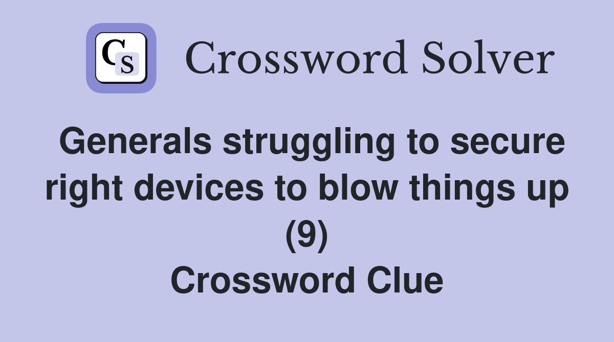 Generals struggling to secure right devices to blow things up (9) Crossword Clue