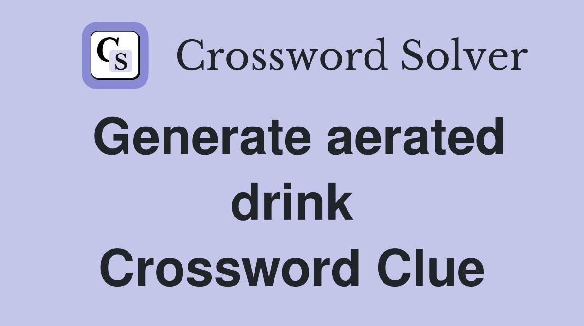 Generate aerated drink Crossword Clue
