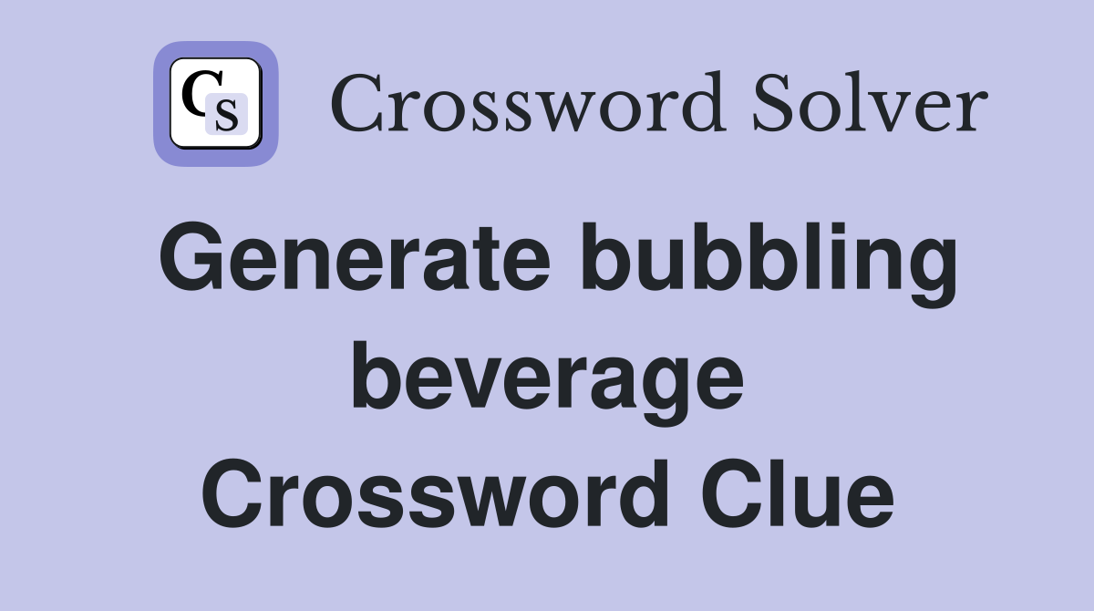 Generate bubbling beverage Crossword Clue