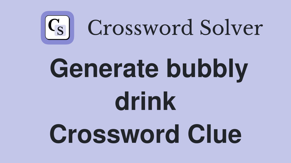 Generate bubbly drink Crossword Clue