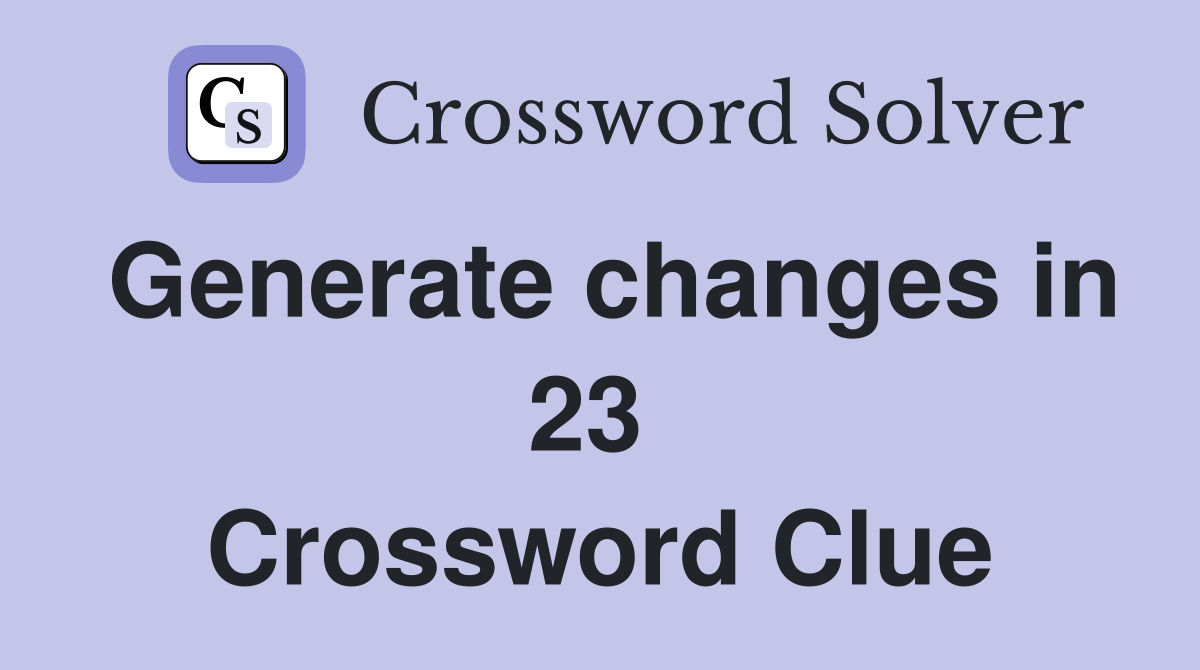 Generate changes in 23  Crossword Clue