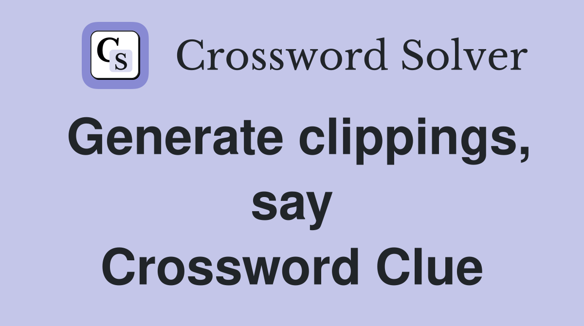 Generate clippings, say Crossword Clue