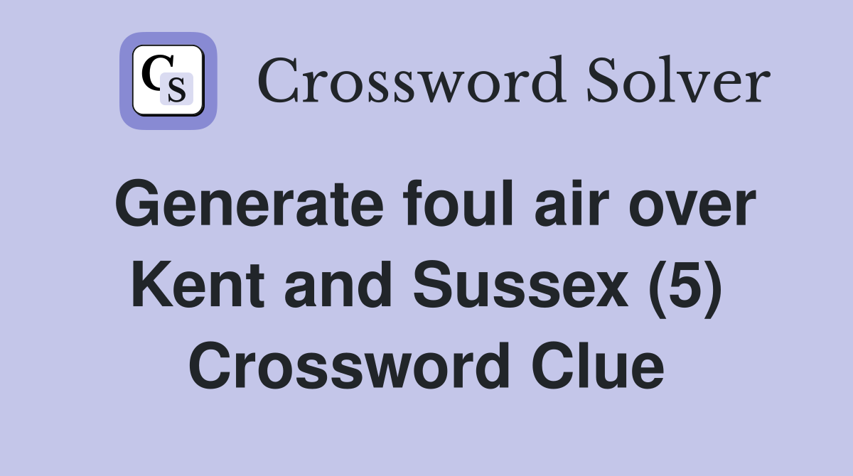 Generate foul air over Kent and Sussex (5) Crossword Clue