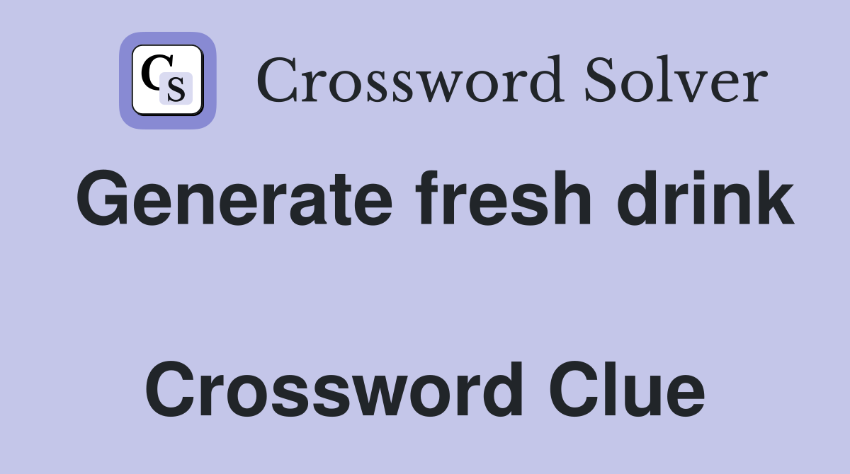 Generate fresh drink  Crossword Clue