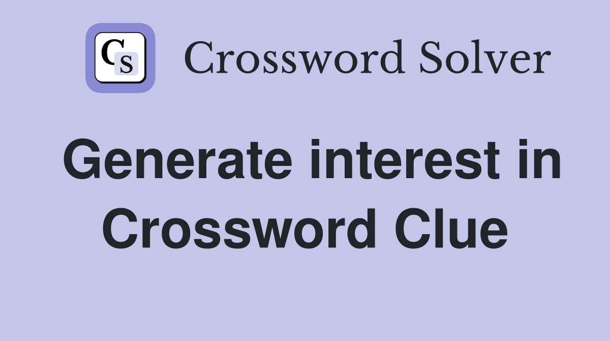 Generate interest in Crossword Clue