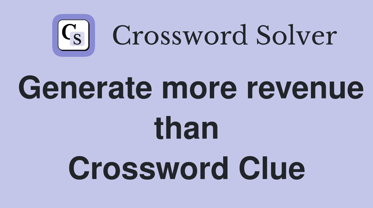 Generate more revenue than Crossword Clue