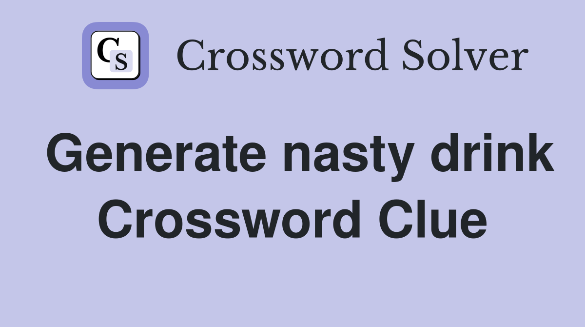 Generate nasty drink Crossword Clue
