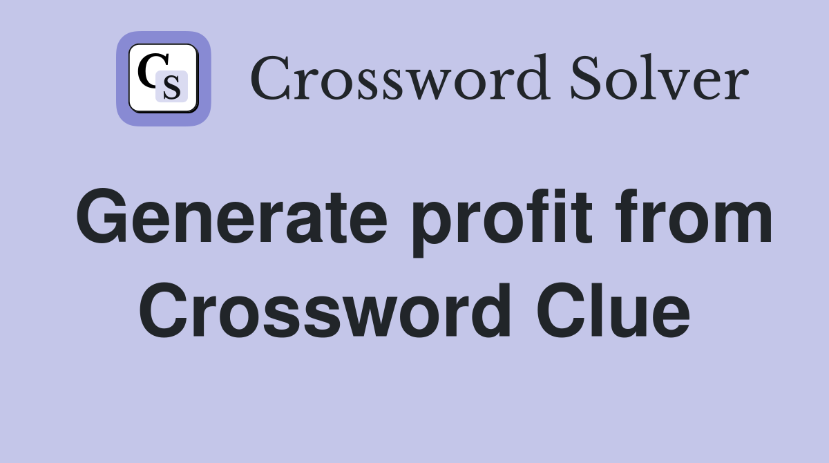Generate profit from Crossword Clue