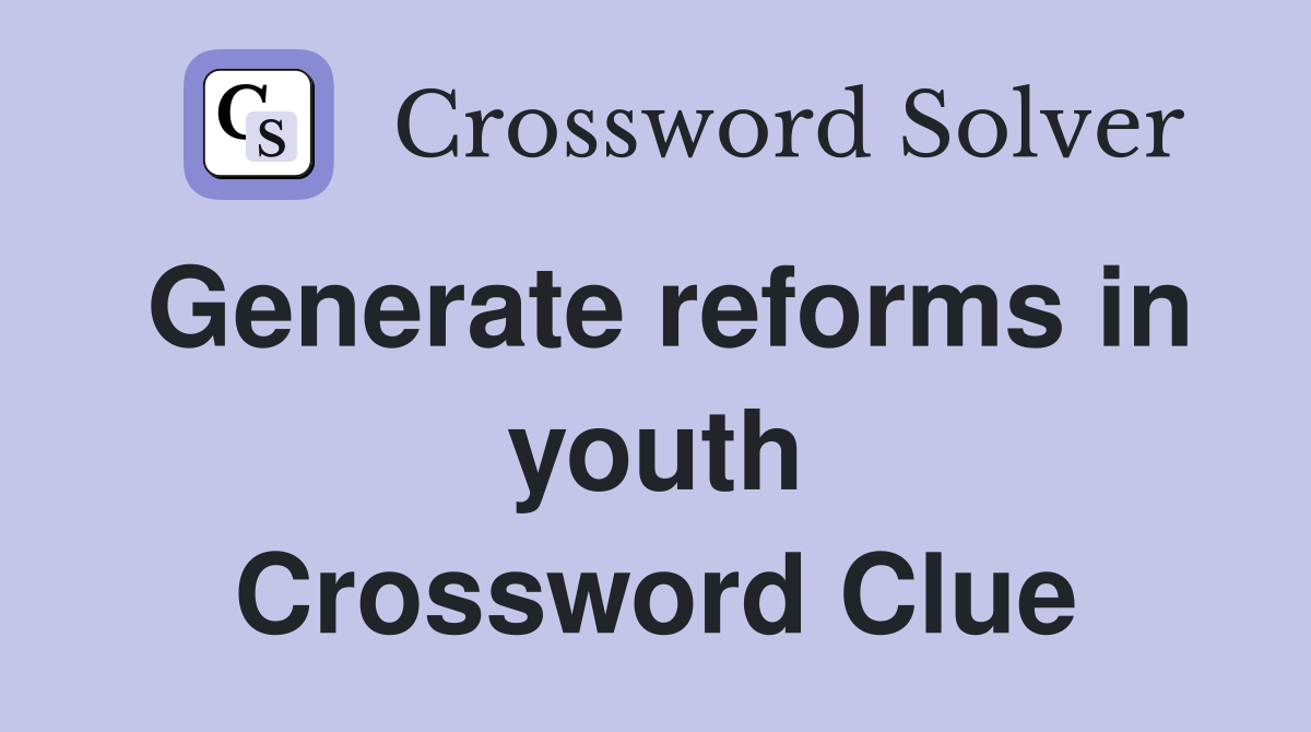 Generate reforms in youth Crossword Clue