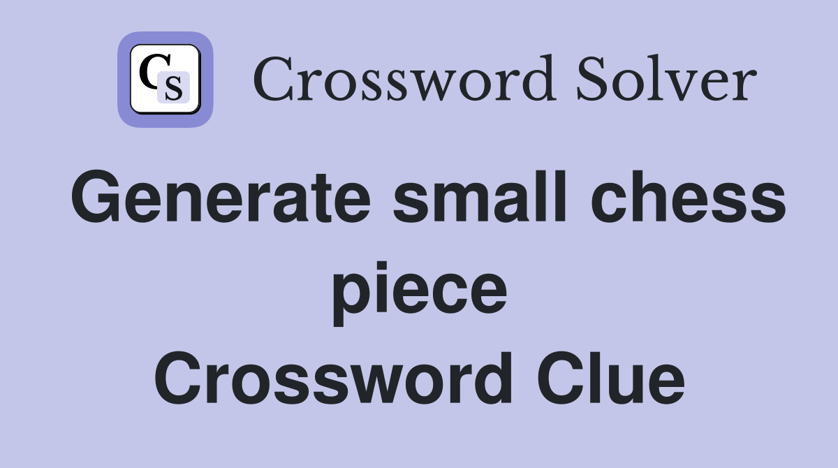 Generate small chess piece Crossword Clue