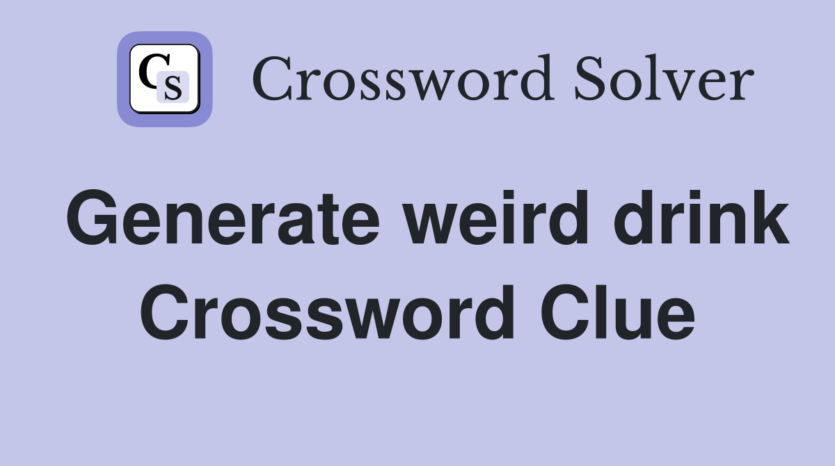 Generate weird drink Crossword Clue