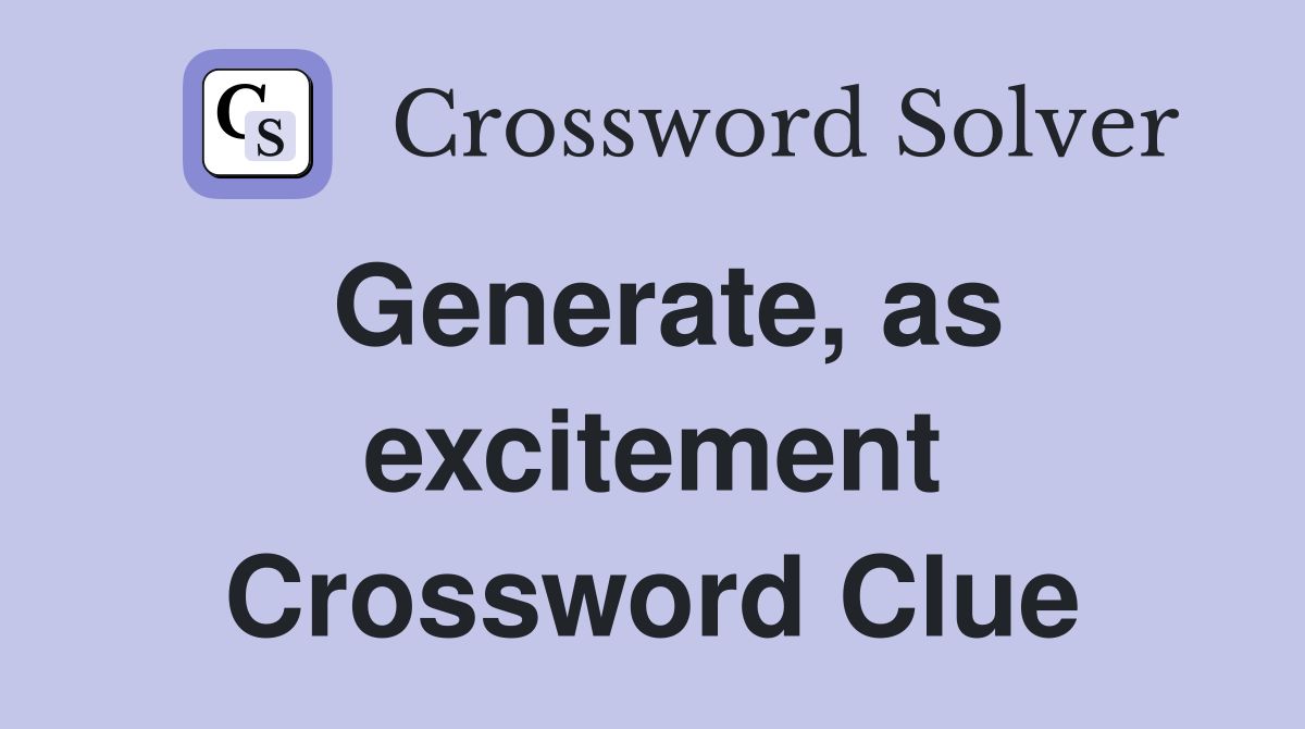 Generate, as excitement Crossword Clue