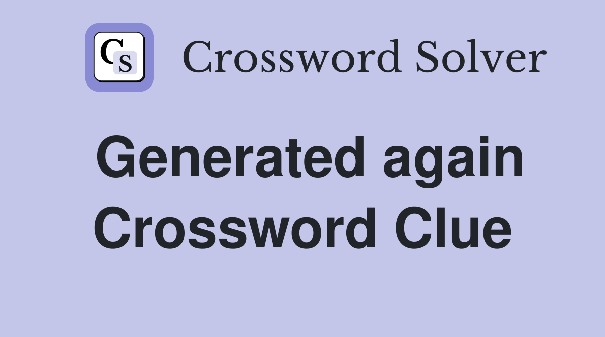 Generated again Crossword Clue