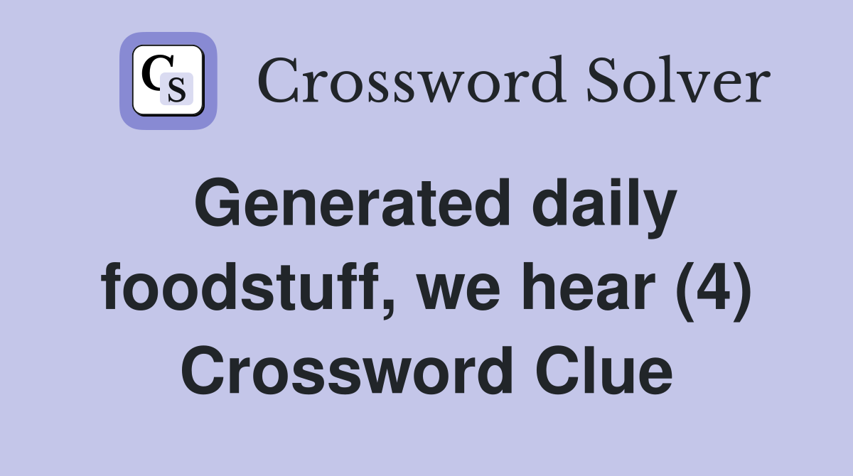 Generated daily foodstuff, we hear (4) Crossword Clue