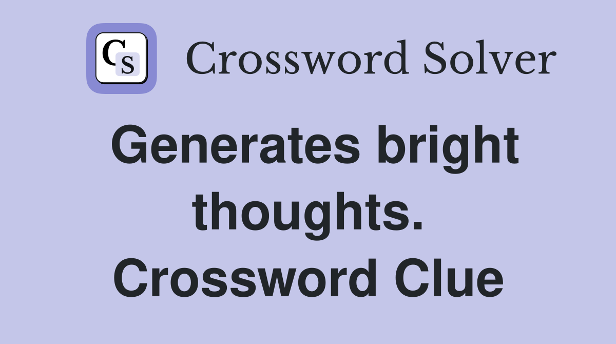 Generates bright thoughts. Crossword Clue