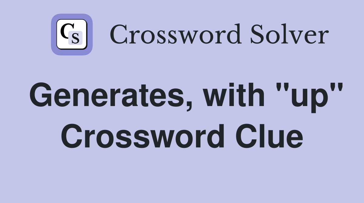 Generates, with "up" Crossword Clue