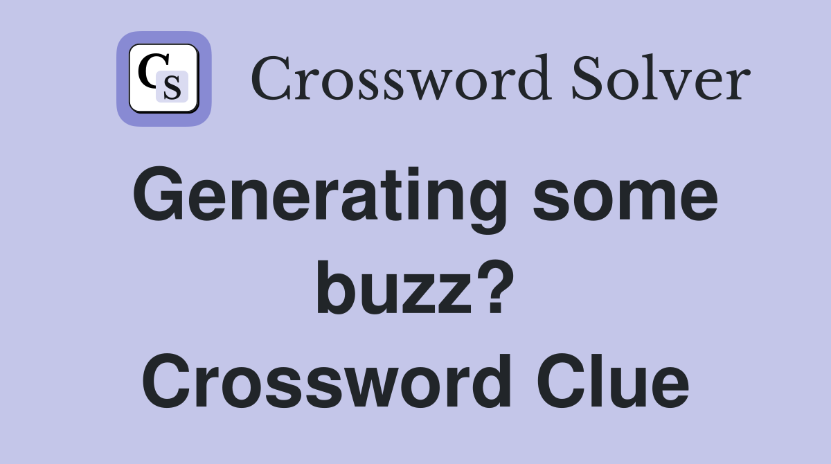Generating some buzz? Crossword Clue