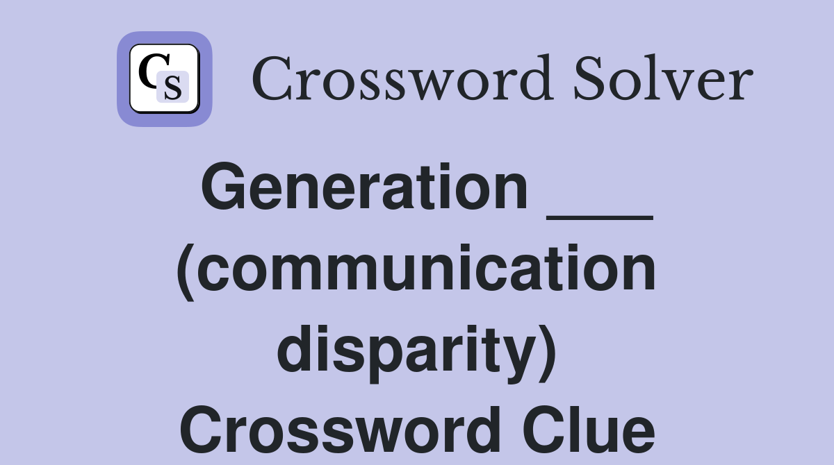 Generation ___ (communication disparity) Crossword Clue