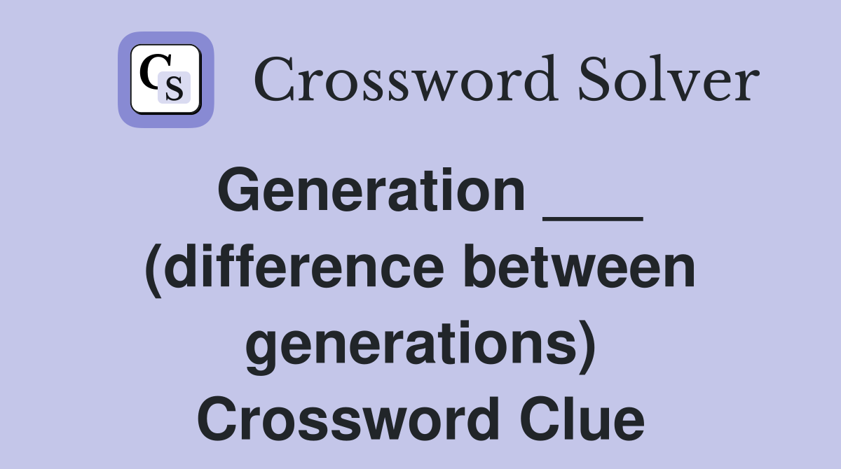 Generation ___ (difference between generations) Crossword Clue