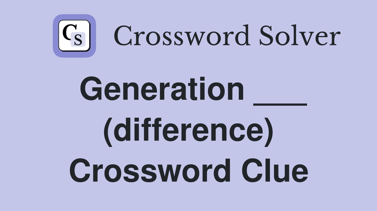 Generation ___ (difference) Crossword Clue