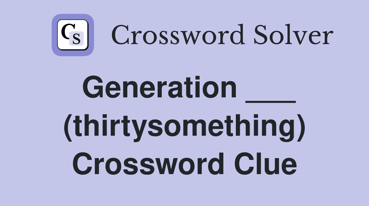 Generation ___ (thirtysomething) Crossword Clue