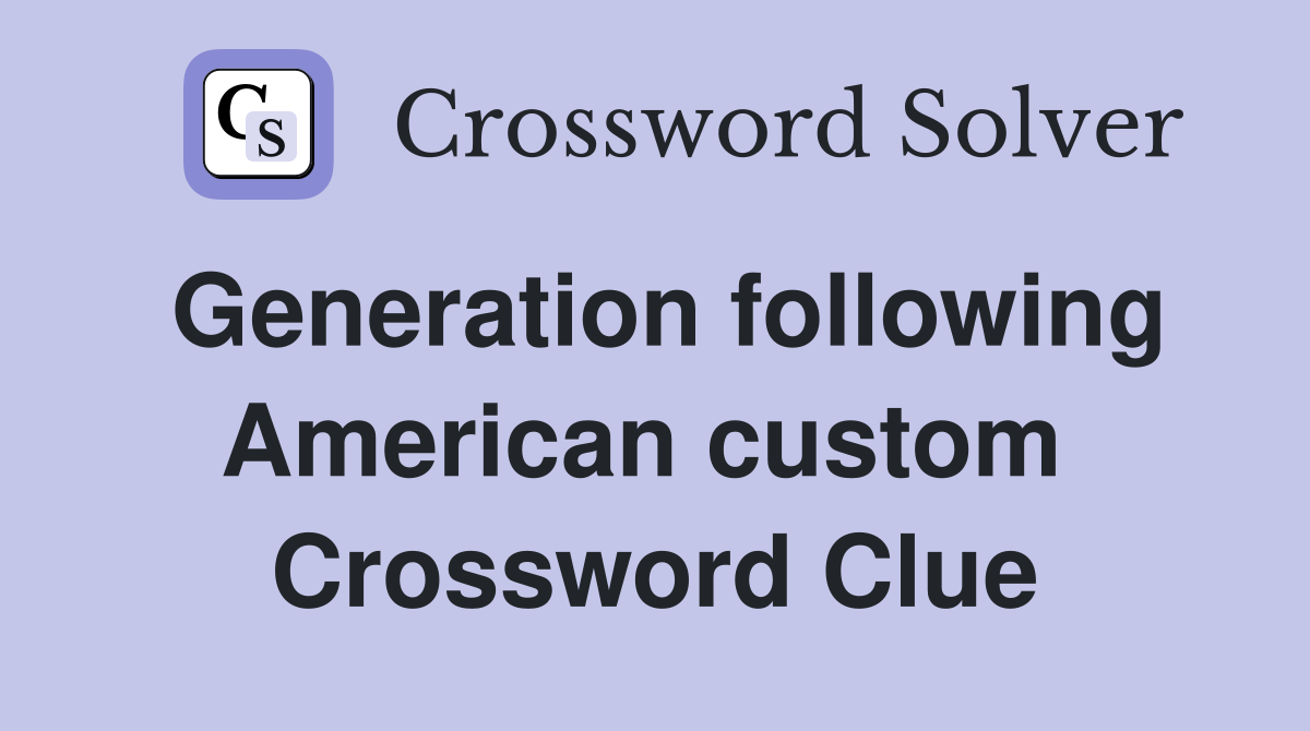 Generation following American custom  Crossword Clue