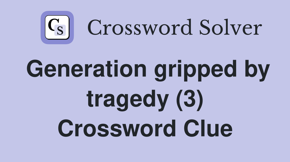 Generation gripped by tragedy (3) Crossword Clue