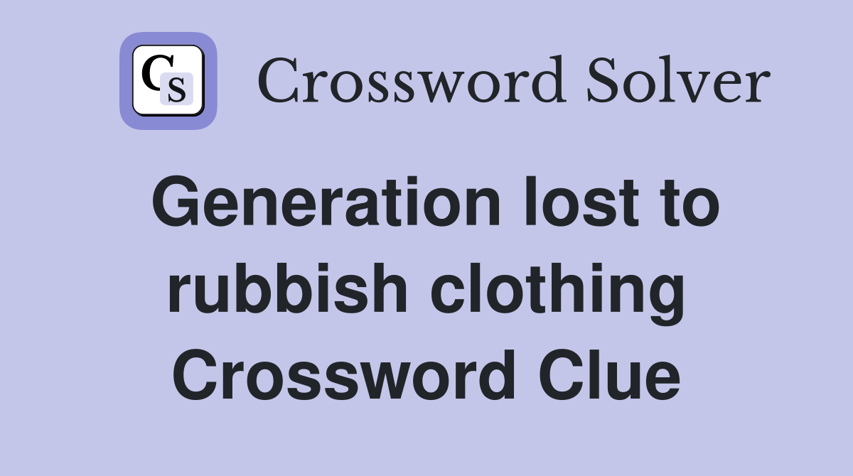 Generation lost to rubbish clothing Crossword Clue