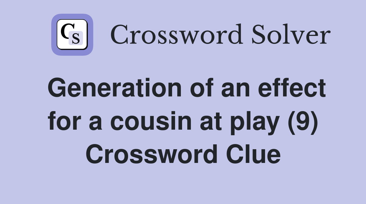 Generation of an effect for a cousin at play (9) Crossword Clue