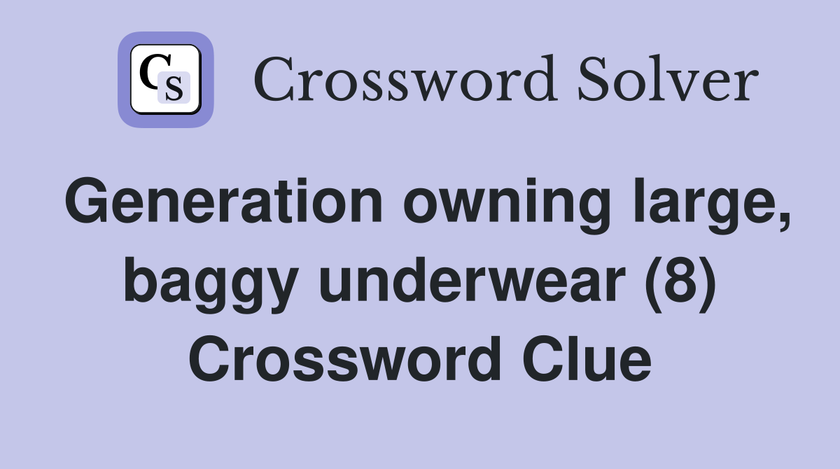 Generation owning large, baggy underwear (8) Crossword Clue