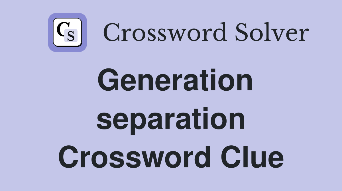 Generation separation Crossword Clue