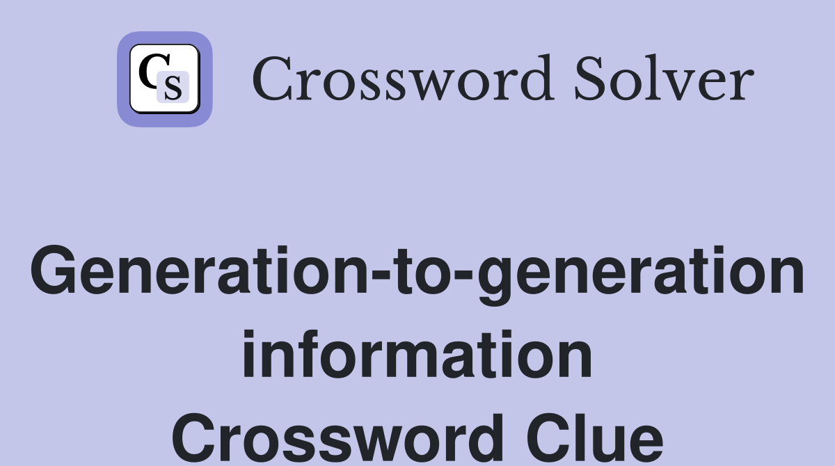 Generation-to-generation information Crossword Clue