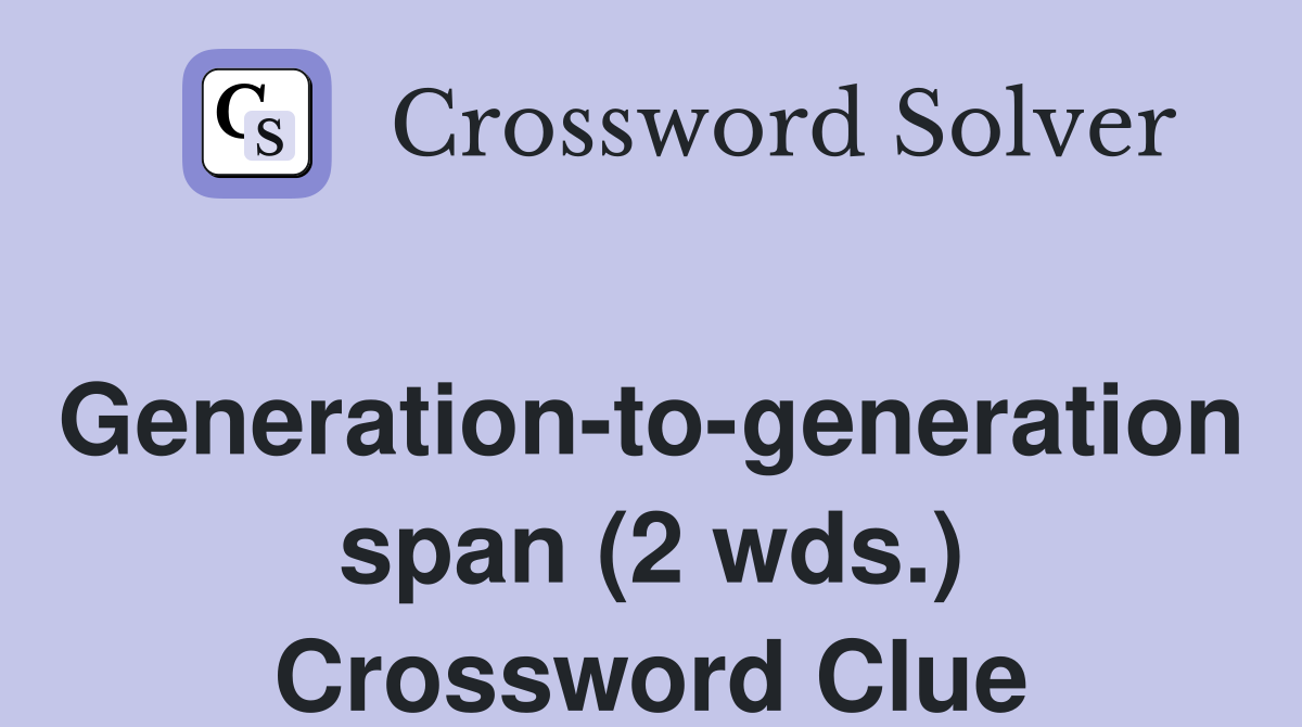 Generation-to-generation span (2 wds.) Crossword Clue