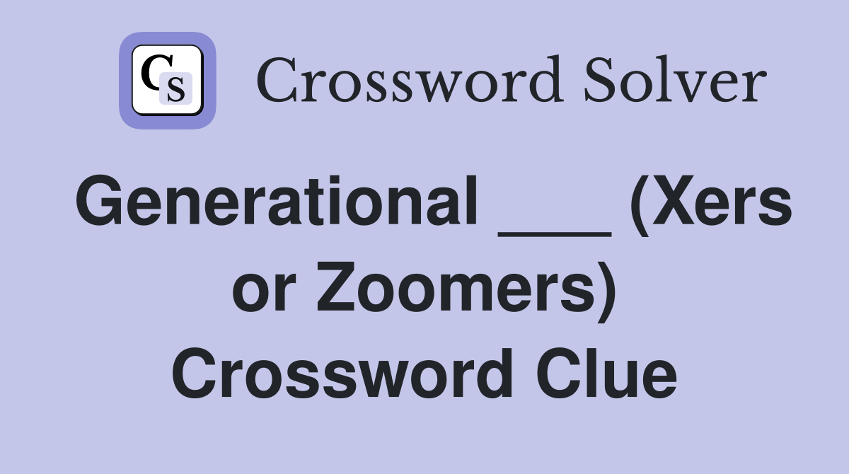 Generational ___ (Xers or Zoomers) Crossword Clue