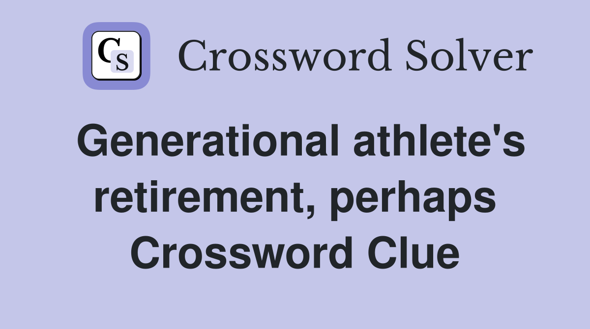 Generational athlete's retirement, perhaps Crossword Clue