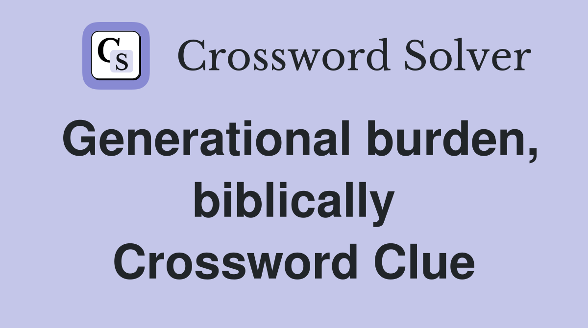 Generational burden, biblically Crossword Clue